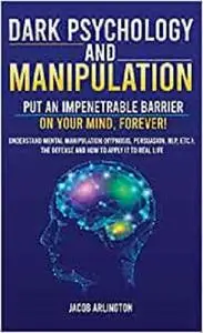 Dark Psychology and Manipulation the Defense and How to Apply it to Real Life