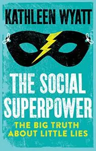 The Social Superpower: The Big Truth About Little Lies