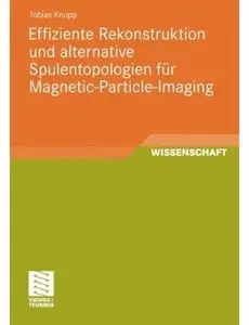 Effiziente Rekonstruktion und alternative Spulentopologien für Magnetic-Particle-Imaging [Repost]