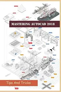 Mastering AutoCAD 2018: Tips And Tricks