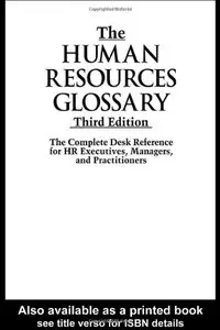 The Human Resources Glossary, Third Edition: The Complete Desk Reference for HR Executives, Managers (Repost)