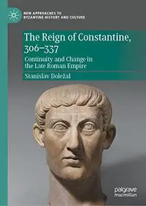 The Reign of Constantine, 306–337: Continuity and Change in the Late Roman Empire