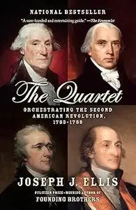 The Quartet: Orchestrating the Second American Revolution, 1783-1789