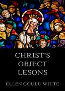 «Christ's Object Lessons» by Ellen Gould White