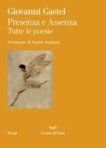 Giovanni Gastel - Presenza e Assenza. Tutte le poesie