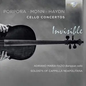 Soloists of Cappella Neapolitana & Adriano Fazio - Invisible: Cello Concertos of Porpora, Monn & Haydn (2017)