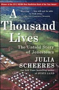 «A Thousand Lives: The Untold Story of Hope, Deception, and Survival at Jonestown» by Julia Scheeres