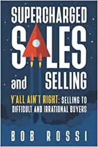 SUPERCHARGED SALES and SELLING!: Y'ALL AINT RIGHT: SELLING to DIFFICULT and IRRATIONAL BUYERS.