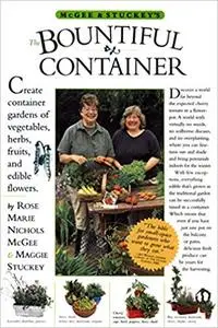 McGee & Stuckey's Bountiful Container: Create Container Gardens of Vegetables, Herbs, Fruits, and Edible Flowers