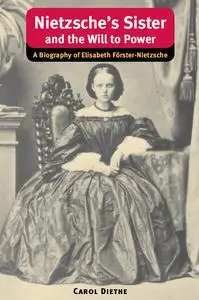 Nietzsche's Sister and the Will to Power: A Biography of Elisabeth Förster-Nietzsche (International Nietzsche Studies)