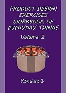 PRODUCT DESIGN EXERCISES WORKBOOK OF EVERYDAY THINGS: Volume 2