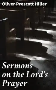 «Sermons on the Lord's Prayer» by Oliver Prescott Hiller