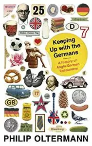 Keeping Up With the Germans: A History of Anglo-German Encounters