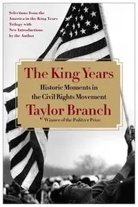 «The King Years: Historic Moments in the Civil Rights Movement» by Taylor Branch