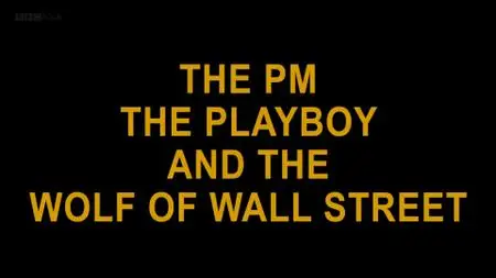 BBC - Storyville: The PM, the Playboy and the Wolf of Wall Street (2019)