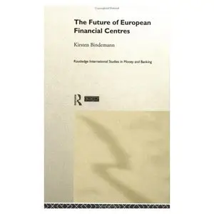 The Future of European Financial Centres (Routledge Studies in Money and Banking, 4)