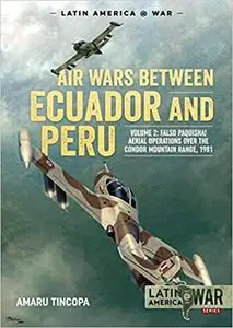 Air Wars between Ecuador and Peru: Volume 2 - Falso Paquisha! Aerial Operations over the Condor Mountain Range, 1981