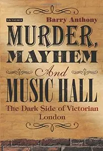 Murder, Mayhem and Music Hall: The Dark Side of Victorian London