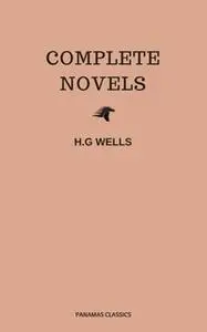 «The Complete Novels of H. G. Wells (Over 55 Works: The Time Machine, The Island of Doctor Moreau, The Invisible Man, Th