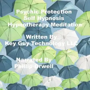 «Psychic Protection Self Hypnosis Hypnotherapy Meditation» by Key Guy Technology LLC
