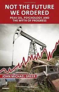 Not the Future We Ordered: Peak Oil, Psychology, and the Myth of Progress (repost)