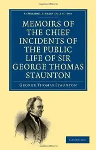 Memoirs of the Chief Incidents of the Public Life of Sir George Thomas Staunton, Bart., Hon. D.C.L. of Oxford: One of the King’