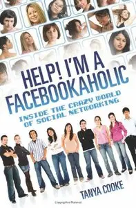 Help! I'm a Facebookaholic: Inside the Crazy World of Social Networking