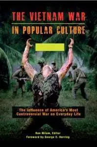 The Vietnam War in Popular Culture: The Influence of America's Most Controversial War on Everyday Life [2 Volumes]