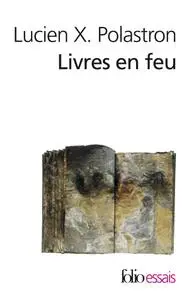 Lucien Xavier Polastron, "Livres en feu : Histoire de la destruction sans fin des bibliothèques"