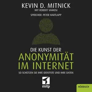 «Die Kunst der Anonymität im Internet: So schützen Sie Ihre Identität und Ihre Daten» by Kevin Mitnick