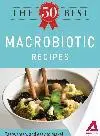 The 50 Best Macrobiotic Recipes. Tasty, Fresh, and Easy to Make!