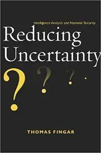 Reducing Uncertainty: Intelligence Analysis and National Security (Repost)