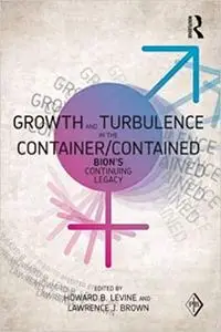 Growth and Turbulence in the Container/Contained: Bion's Continuing Legacy