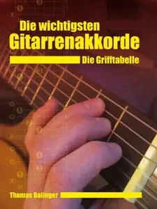 Die wichtigsten Gitarrenakkorde - Die Grifftabelle (German Edition)