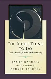 The Right Thing To Do: Basic Readings in Moral Philosophy, 7th Edition