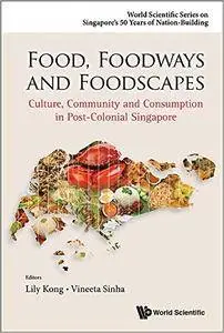 Food, Foodways and Foodscapes: Culture, Community and Consumption in Post-Colonial Singapore