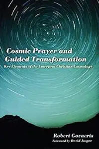 Cosmic Prayer and Guided Transformation: Key Elements of the Emergent Christian Cosmology