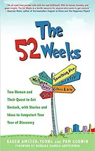 The 52 Weeks: Two Women and Their Quest to Get Unstuck, with Stories and Ideas to Jumpstart Your Year of Discovery