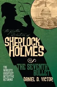 The Further Adventures of Sherlock Holmes: The Seventh Bullet by Daniel D. Victor