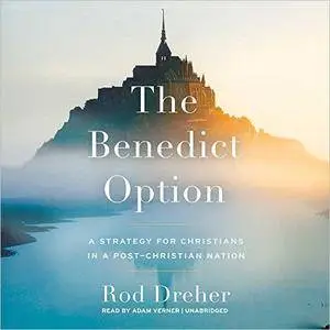 The Benedict Option: A Strategy for Christians in a Post-Christian Nation [Audiobook]