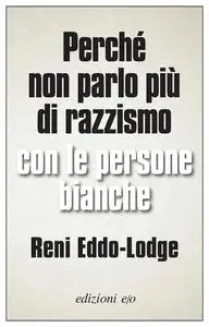 Reni Eddo-Lodge - Perché non parlo più di razzismo con le persone bianche