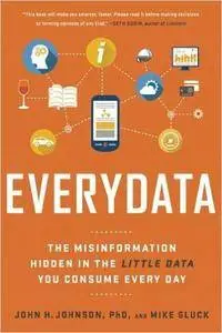 Everydata: The Misinformation Hidden in the Little Data You Consume Every Day