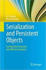 Serialization and Persistent Objects: Turning Data Structures into Efficient Databases (Repost)
