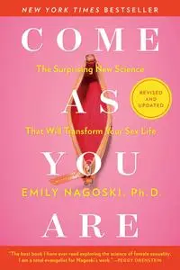 Come As You Are: The Surprising New Science That Will Transform Your Sex Life, Revised and Updated