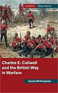 Charles E. Callwell and the British Way in Warfare