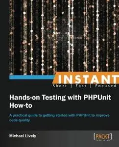 Instant Hands-on Testing with PHPUnit How-to