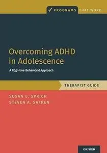 Overcoming ADHD in Adolescence: A Cognitive Behavioral Approach, Therapist Guide: A Cognitive Behavioral Approach, Thera