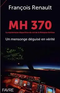 François Renault, "MH 370 : La mystérieuse disparition du vol de la Malaysia Airlines"