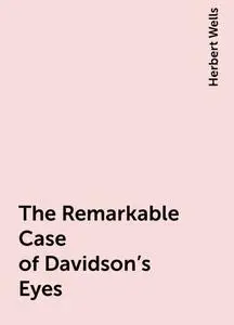 «The Remarkable Case of Davidson's Eyes» by Herbert Wells