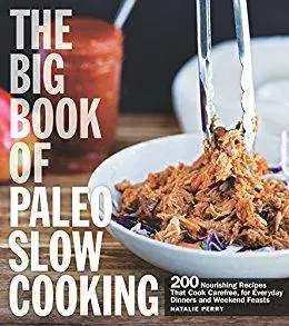 The Big Book of Paleo Slow Cooking: 200 Nourishing Recipes That Cook Carefree, for Everyday Dinners and Weekend Feasts